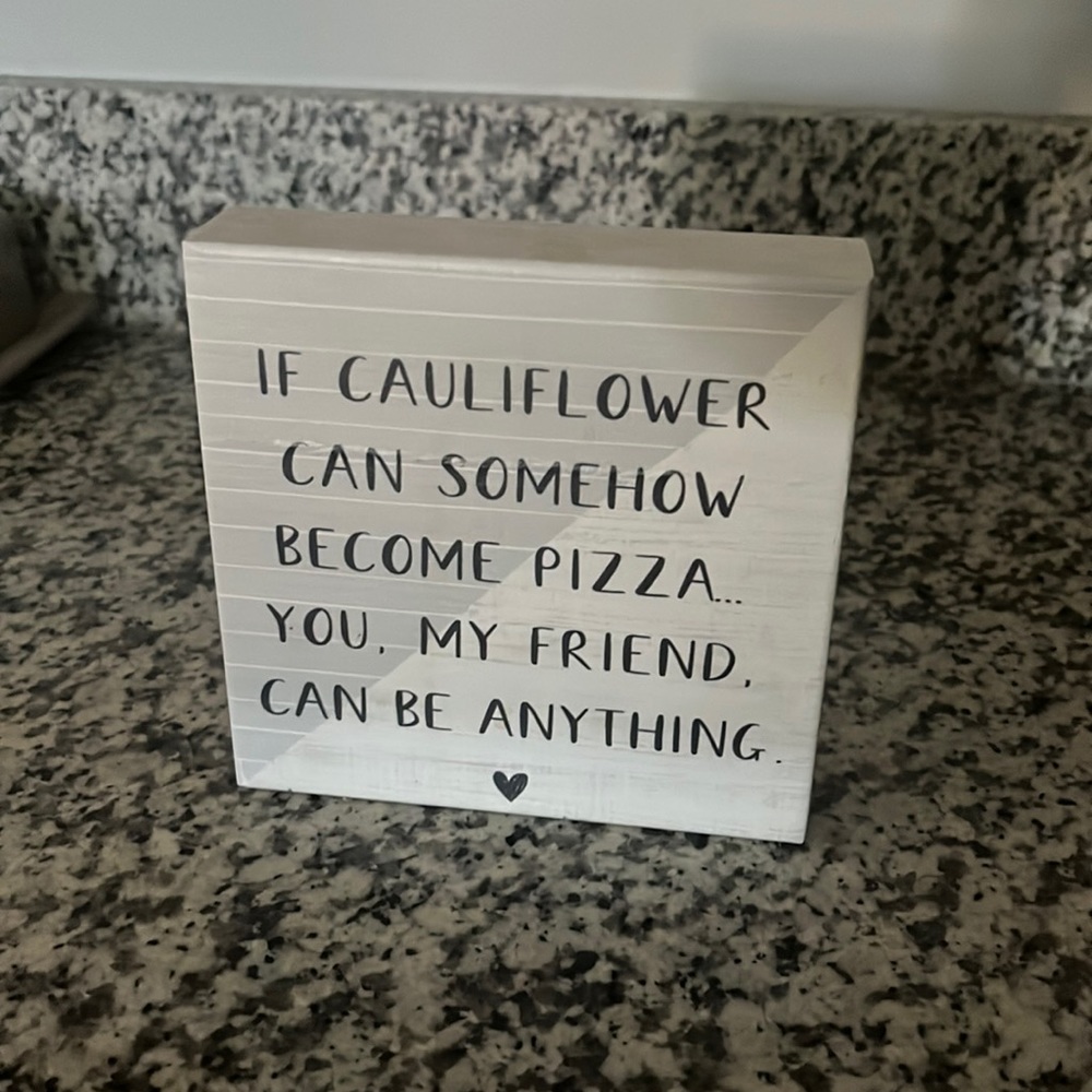If cauliflower can somehow become pizza you my friend can be anything homedecor